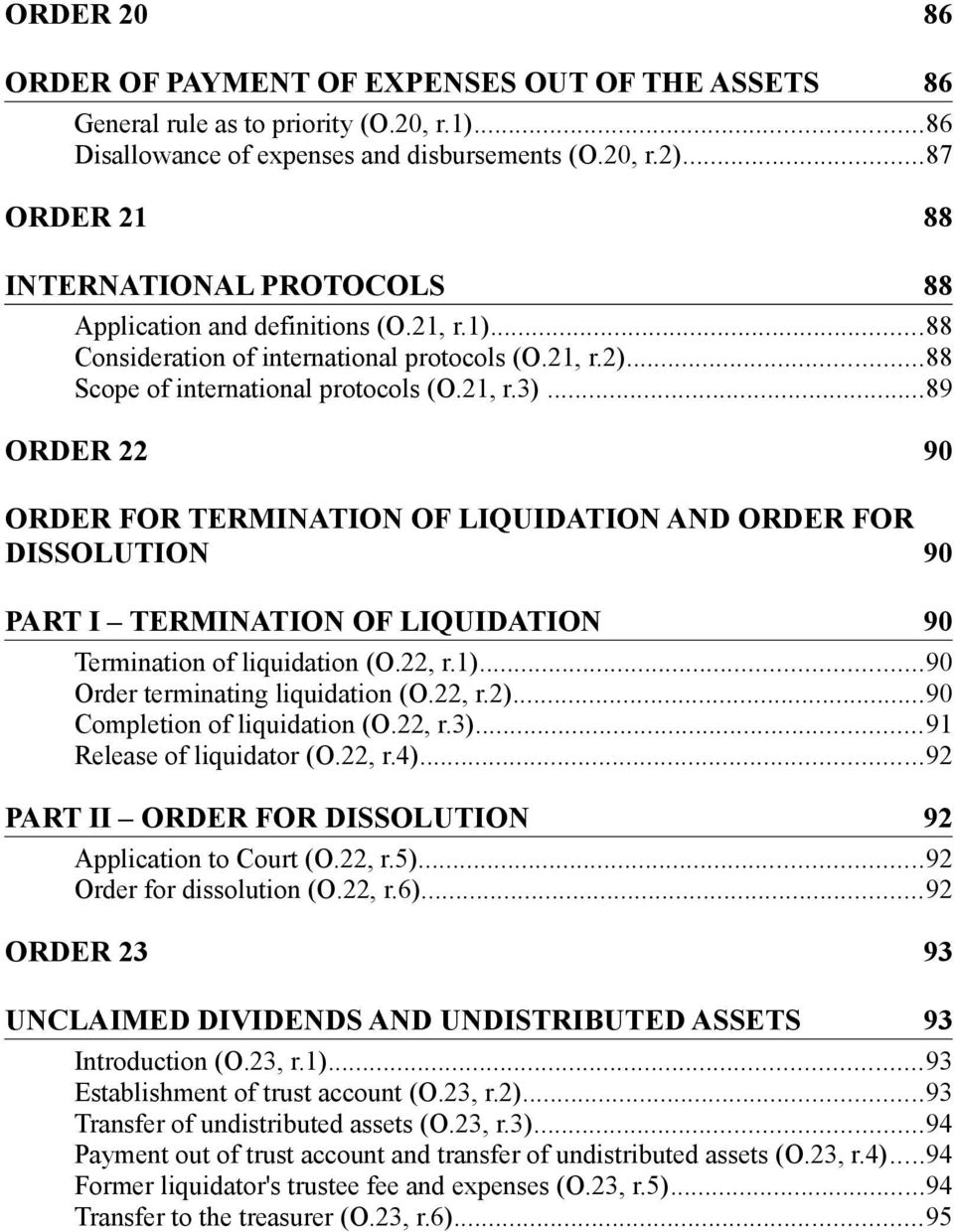 ..89 ORDER 22 90 ORDER FOR TERMINATION OF LIQUIDATION AND ORDER FOR DISSOLUTION 90 PART I TERMINATION OF LIQUIDATION 90 Termination of liquidation (O.22, r.1)...90 Order terminating liquidation (O.