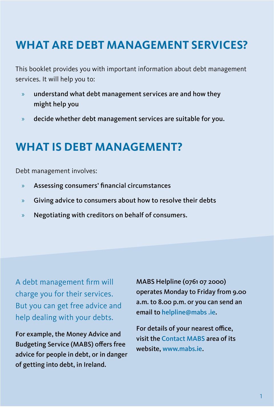 Debt management involves: Assessing consumers financial circumstances Giving advice to consumers about how to resolve their debts Negotiating with creditors on behalf of consumers.