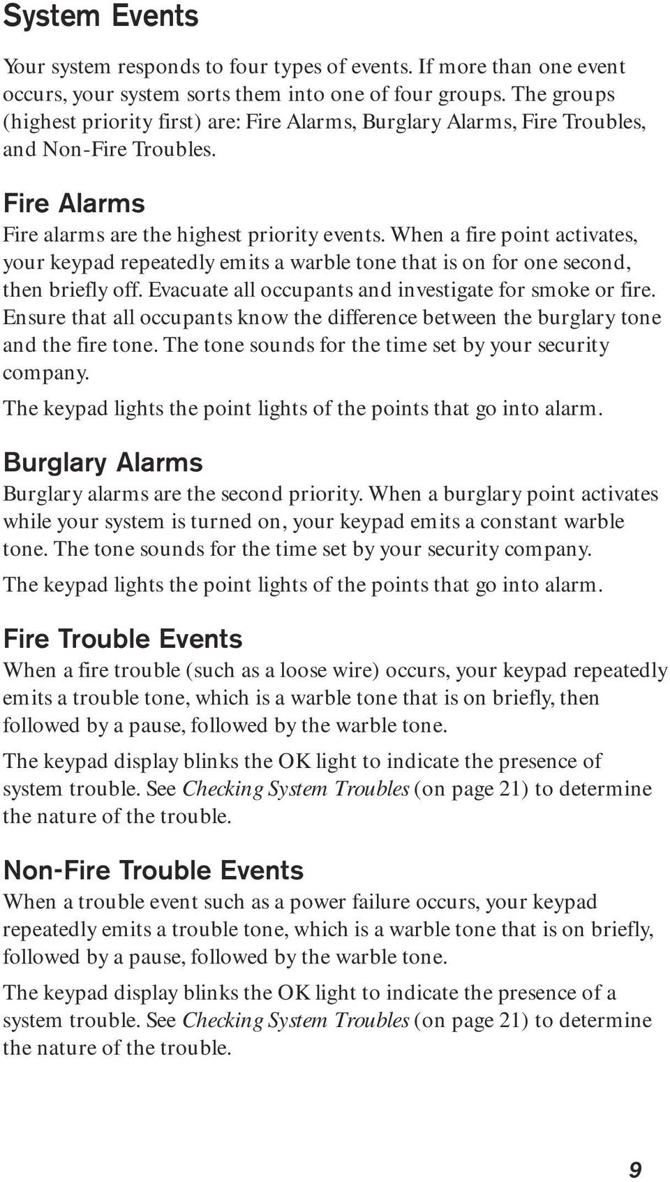 When a fire point activates, your keypad repeatedly emits a warble tone that is on for one second, then briefly off. Evacuate all occupants and investigate for smoke or fire.