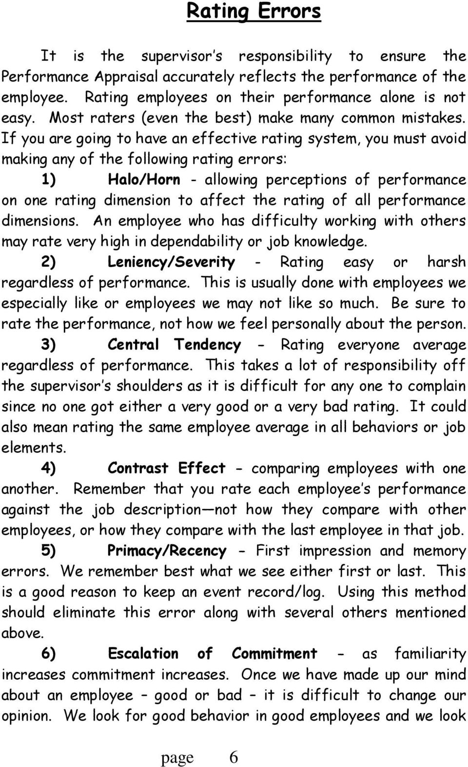 If you are going to have an effective rating system, you must avoid making any of the following rating errors: 1) Halo/Horn - allowing perceptions of performance on one rating dimension to affect the