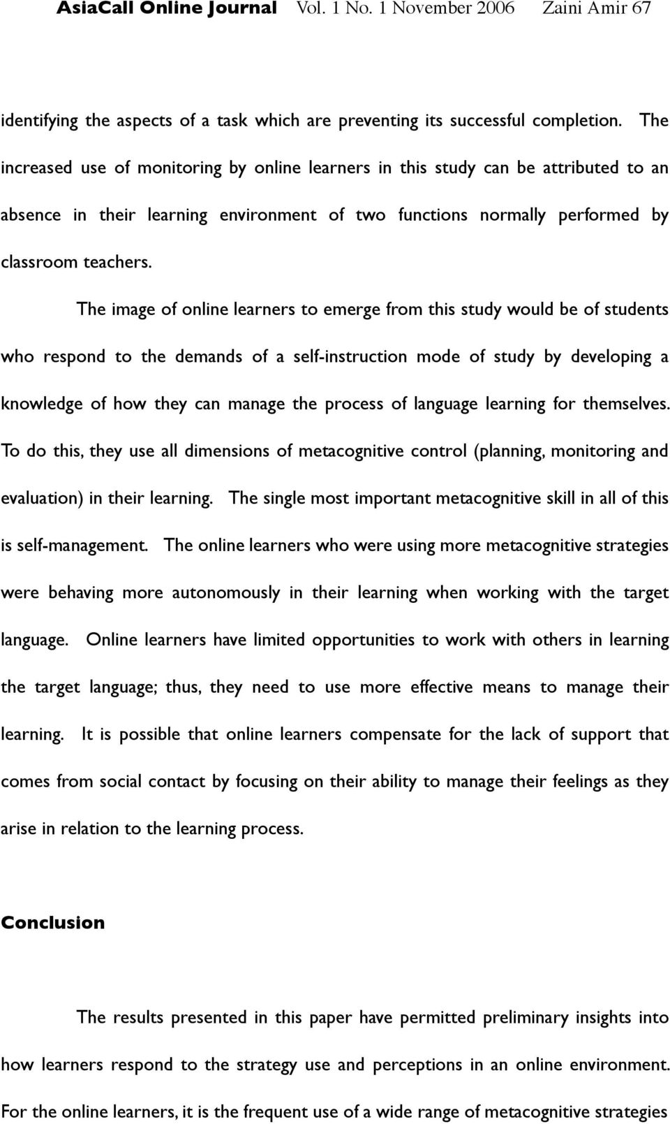 The image of online learners to emerge from this study would be of students who respond to the demands of a self-instruction mode of study by developing a knowledge of how they can manage the process