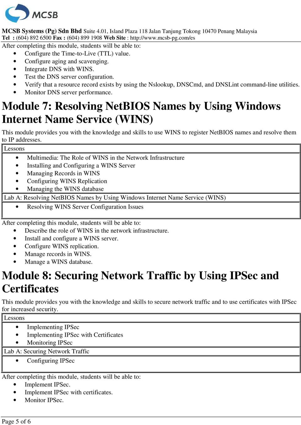 Module 7: Resolving NetBIOS Names by Using Windows Internet Name Service (WINS) This module provides you with the knowledge and skills to use WINS to register NetBIOS names and resolve them to IP