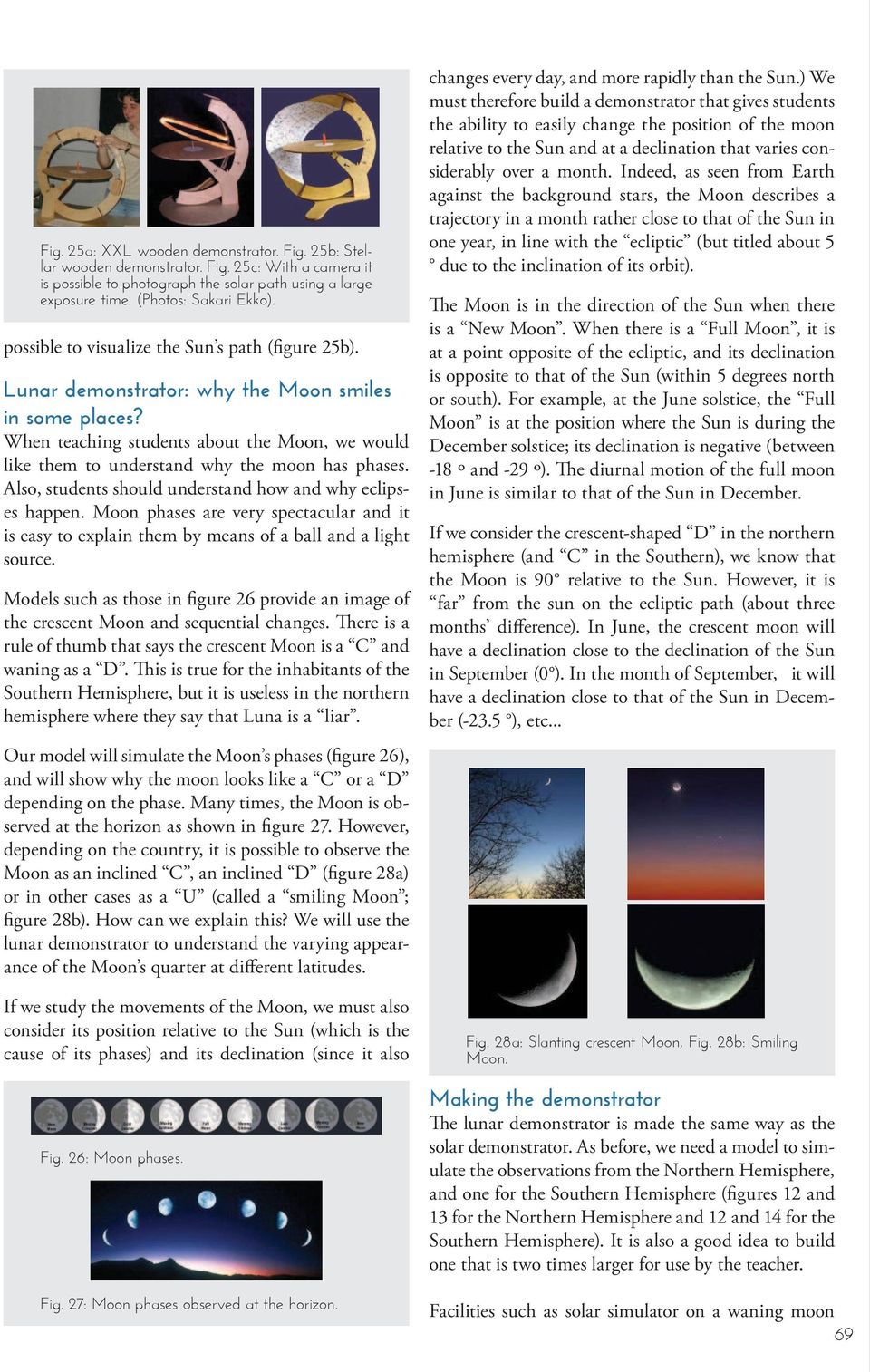 When teaching students about the Moon, we would like them to understand why the moon has phases. Also, students should understand how and why eclipses happen.