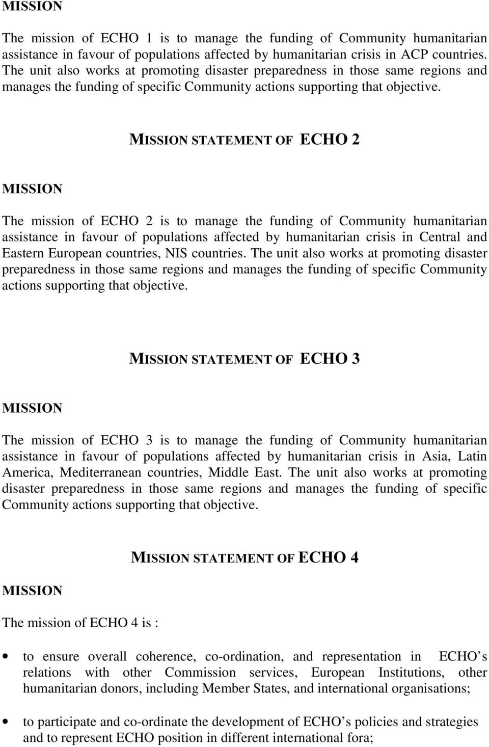 The mission of ECHO 2 is to manage the funding of Community humanitarian assistance in favour of populations affected by humanitarian crisis in Central and Eastern European countries, NIS countries.