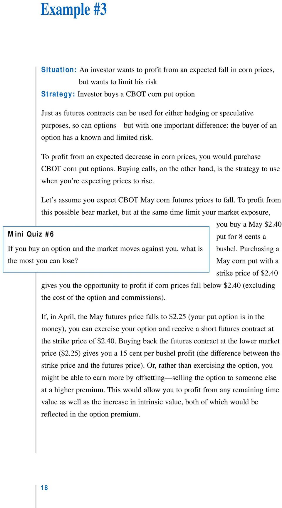 To profit from an expected decrease in corn prices, you would purchase CBOT corn put options. Buying calls, on the other hand, is the strategy to use when you re expecting prices to rise.