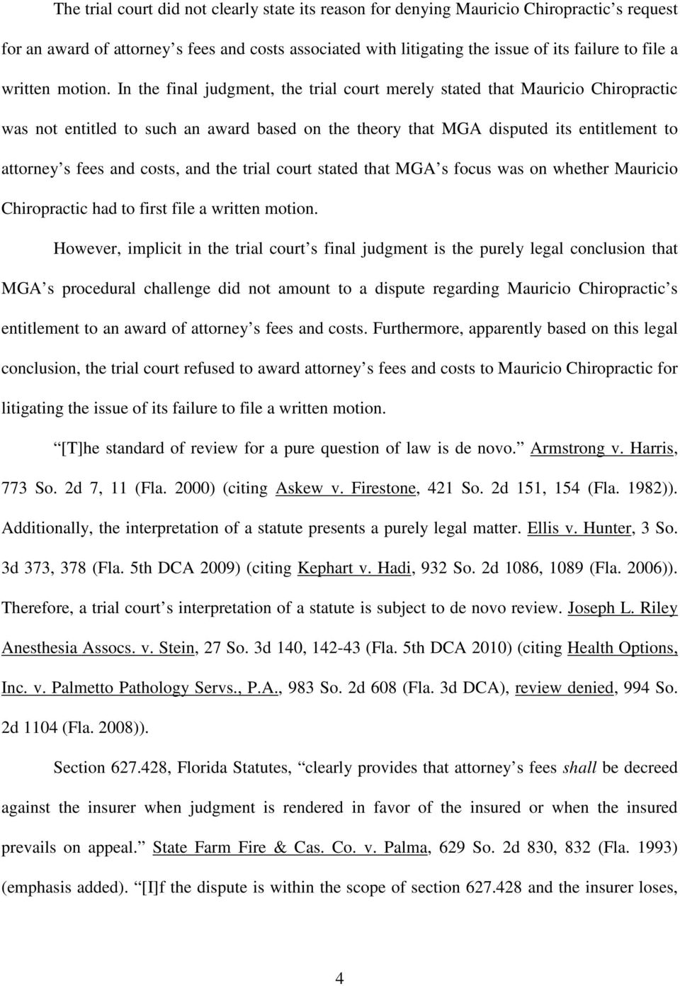 In the final judgment, the trial court merely stated that Mauricio Chiropractic was not entitled to such an award based on the theory that MGA disputed its entitlement to attorney s fees and costs,