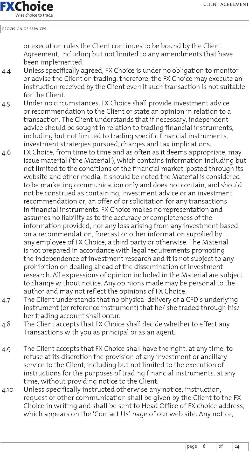 transaction is not suitable for the Client. Under no circumstances, FX Choice shall provide investment advice or recommendation to the Client or state an opinion in relation to a transaction.