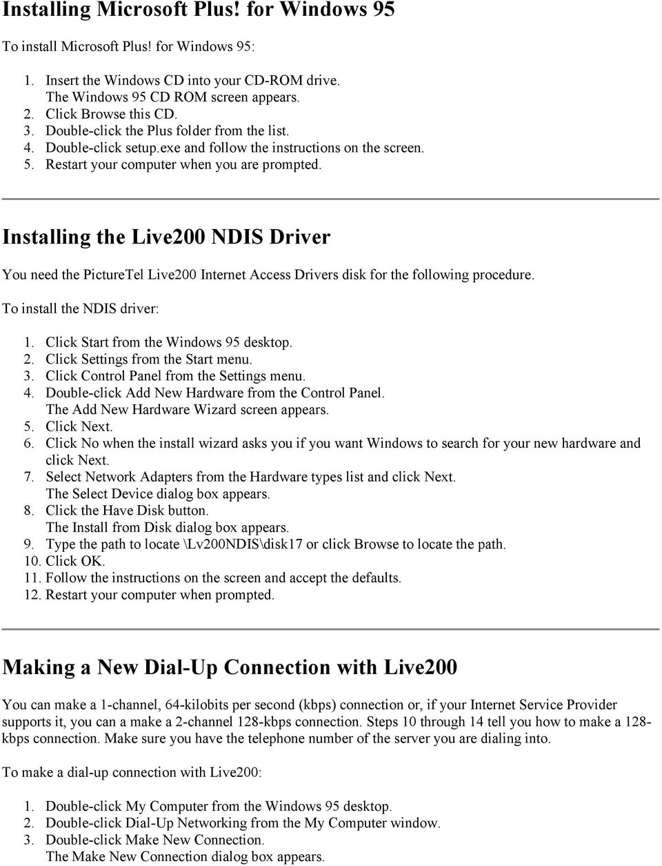 Installing the Live200 NDIS Driver You need the PictureTel Live200 Internet Access Drivers disk for the following procedure. To install the NDIS driver: 1. Click Start from the Windows 95 desktop. 2.