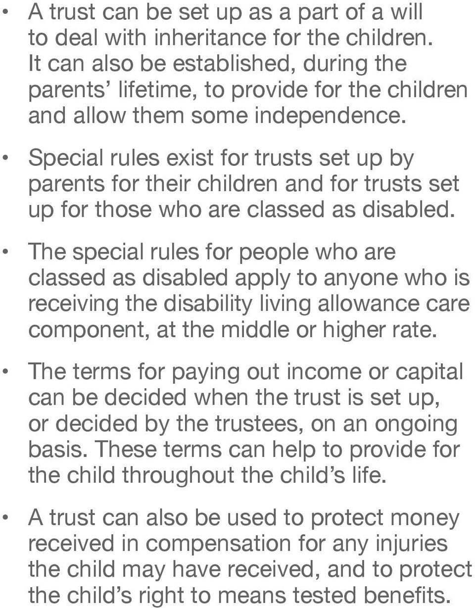 Special rules exist for trusts set up by parents for their children and for trusts set up for those who are classed as disabled.