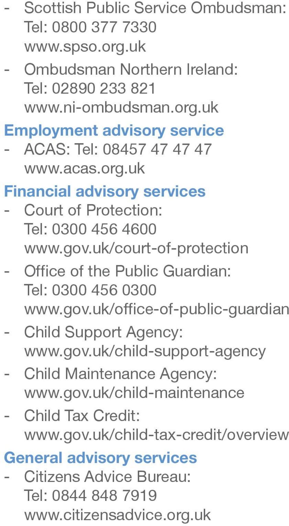 gov.uk/office-of-public-guardian - Child Support Agency: www.gov.uk/child-support-agency - Child Maintenance Agency: www.gov.uk/child-maintenance - Child Tax Credit: www.