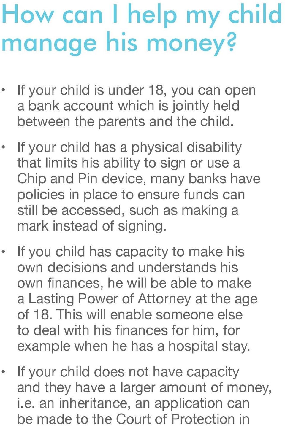 instead of signing. If you child has capacity to make his own decisions and understands his own finances, he will be able to make a Lasting Power of Attorney at the age of 18.