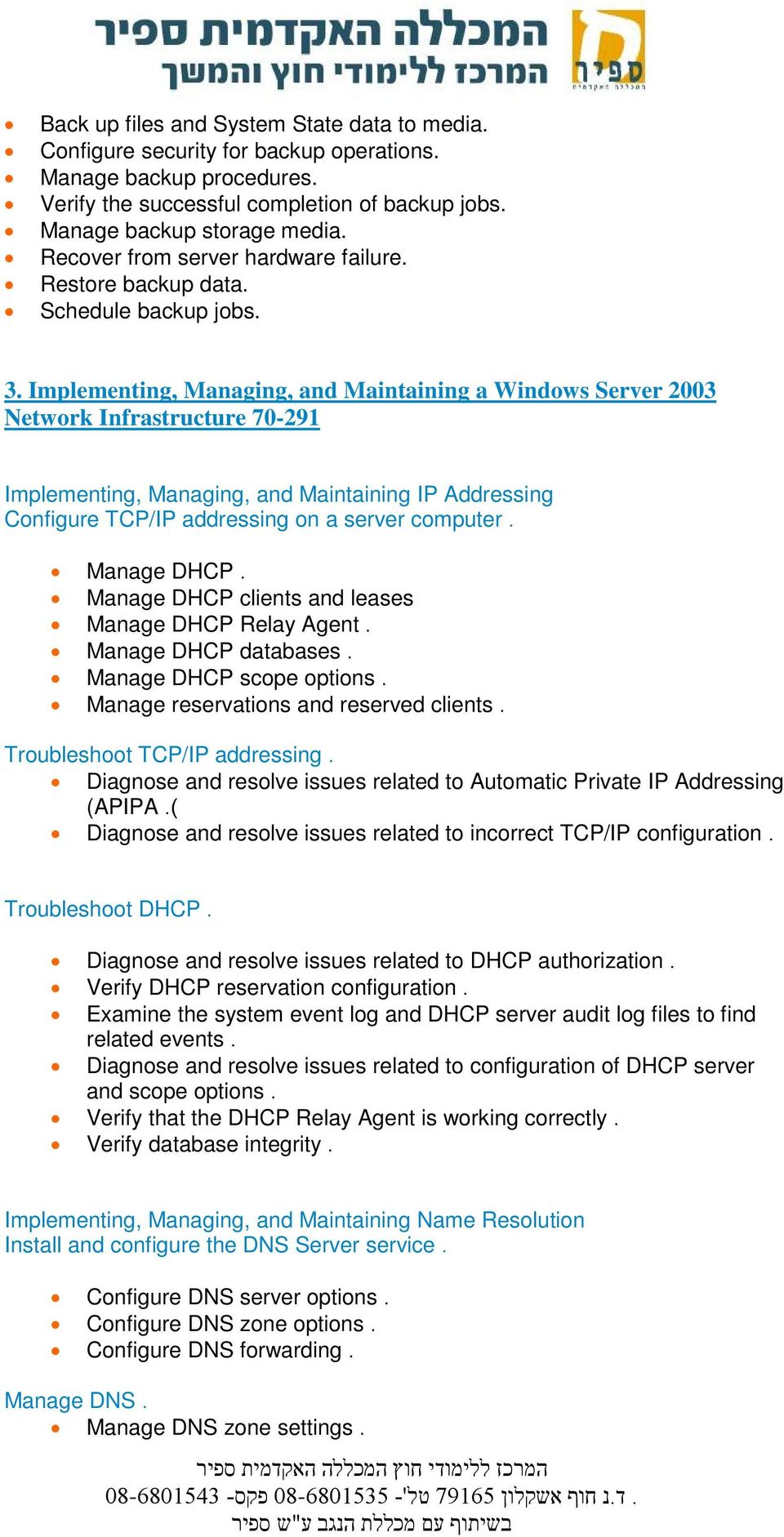 Implementing, Managing, and Maintaining a Windows Server 2003 Network Infrastructure 70-291 Implementing, Managing, and Maintaining IP Addressing Configure TCP/IP addressing on a server computer.