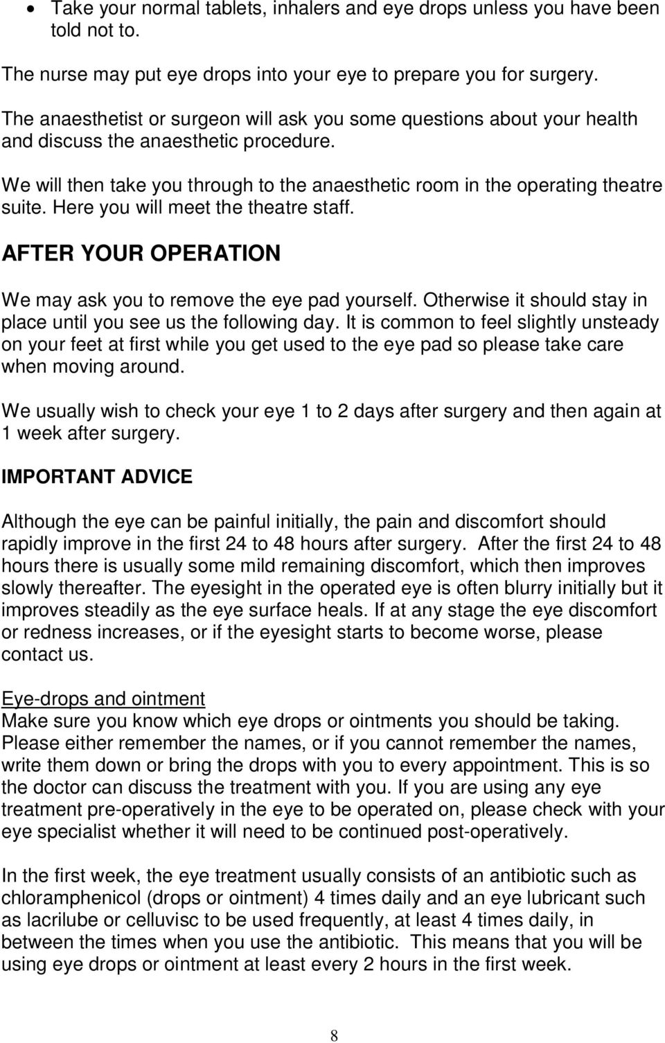 Here you will meet the theatre staff. AFTER YOUR OPERATION We may ask you to remove the eye pad yourself. Otherwise it should stay in place until you see us the following day.