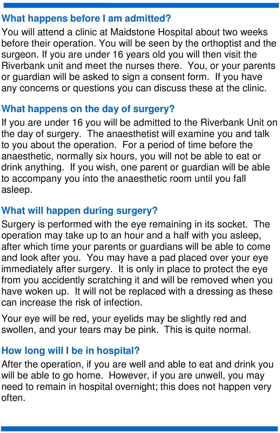If you have any concerns or questions you can discuss these at the clinic. What happens on the day of surgery? If you are under 16 you will be admitted to the Riverbank Unit on the day of surgery.