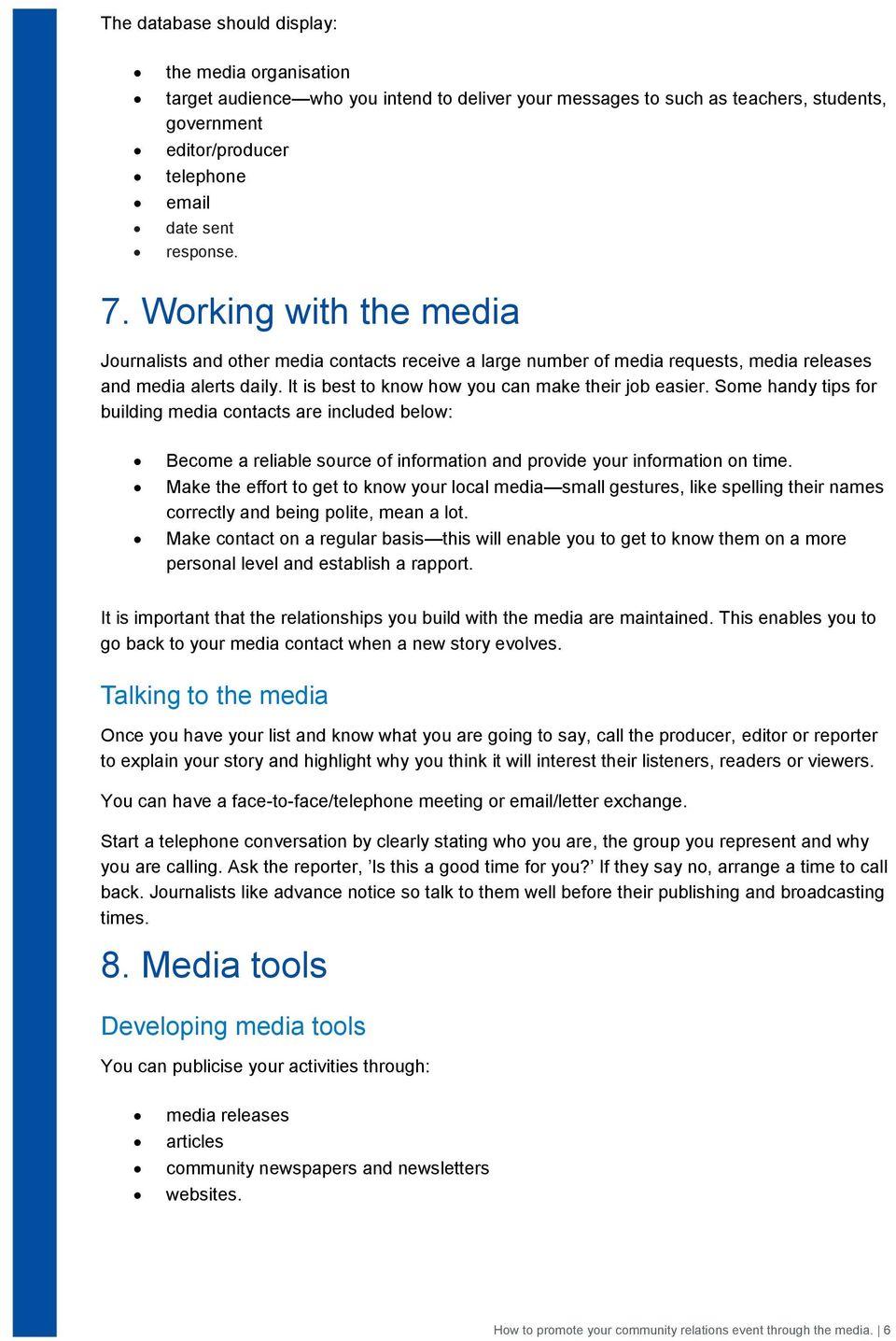 It is best to know how you can make their job easier. Some handy tips for building media contacts are included below: Become a reliable source of information and provide your information on time.