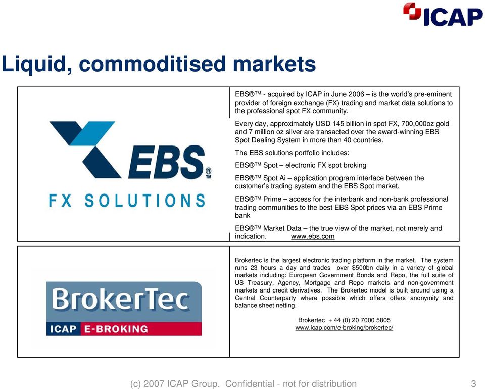 The EBS solutions portfolio includes: EBS Spot electronic FX spot broking EBS Spot Ai application program interface between the customer s trading system and the EBS Spot market.