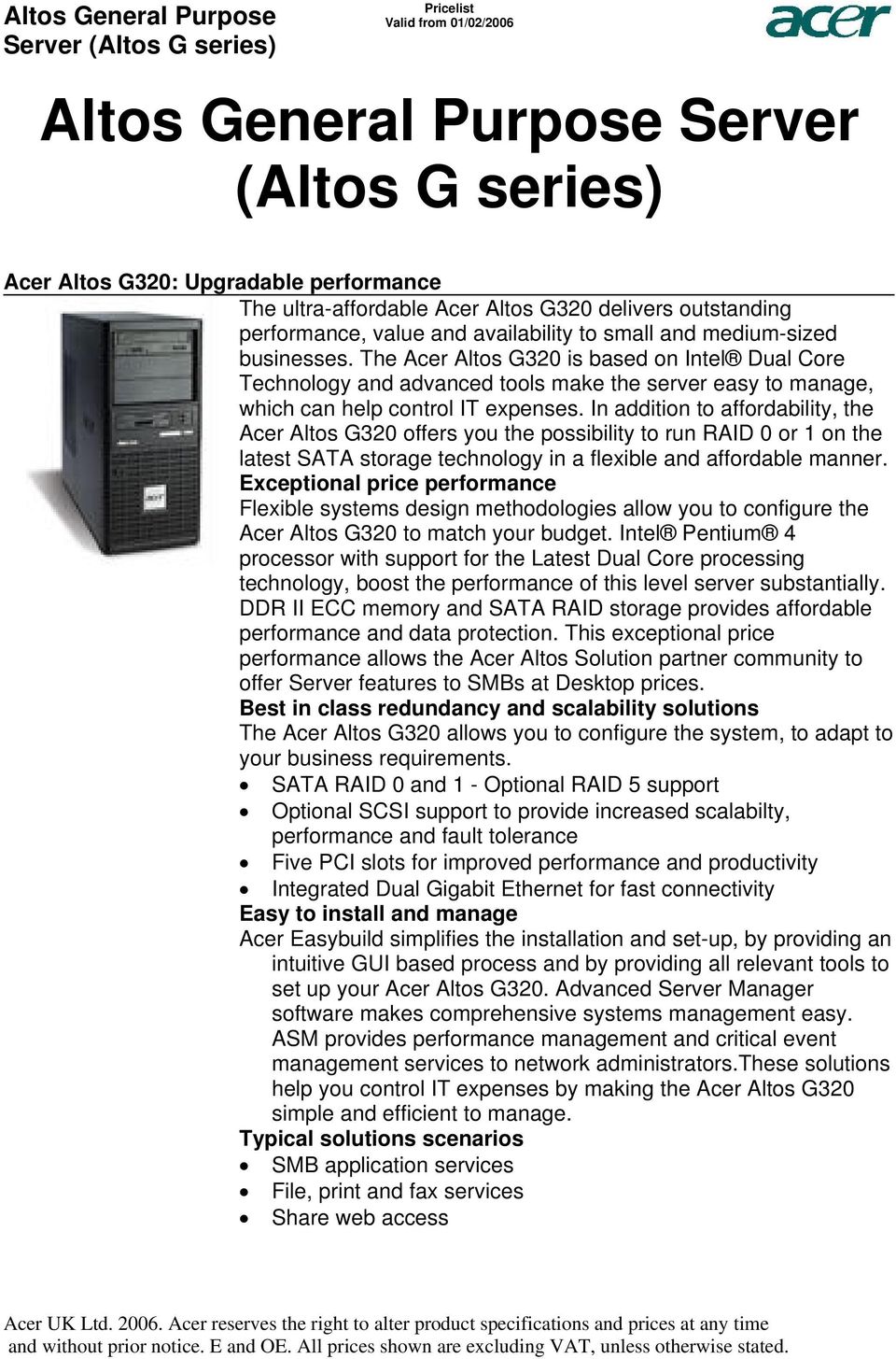 control IT expenses In addition to affordability, the Acer Altos G320 offers you the possibility to run RAID 0 or 1 on the latest SATA storage technology in a flexible and affordable manner