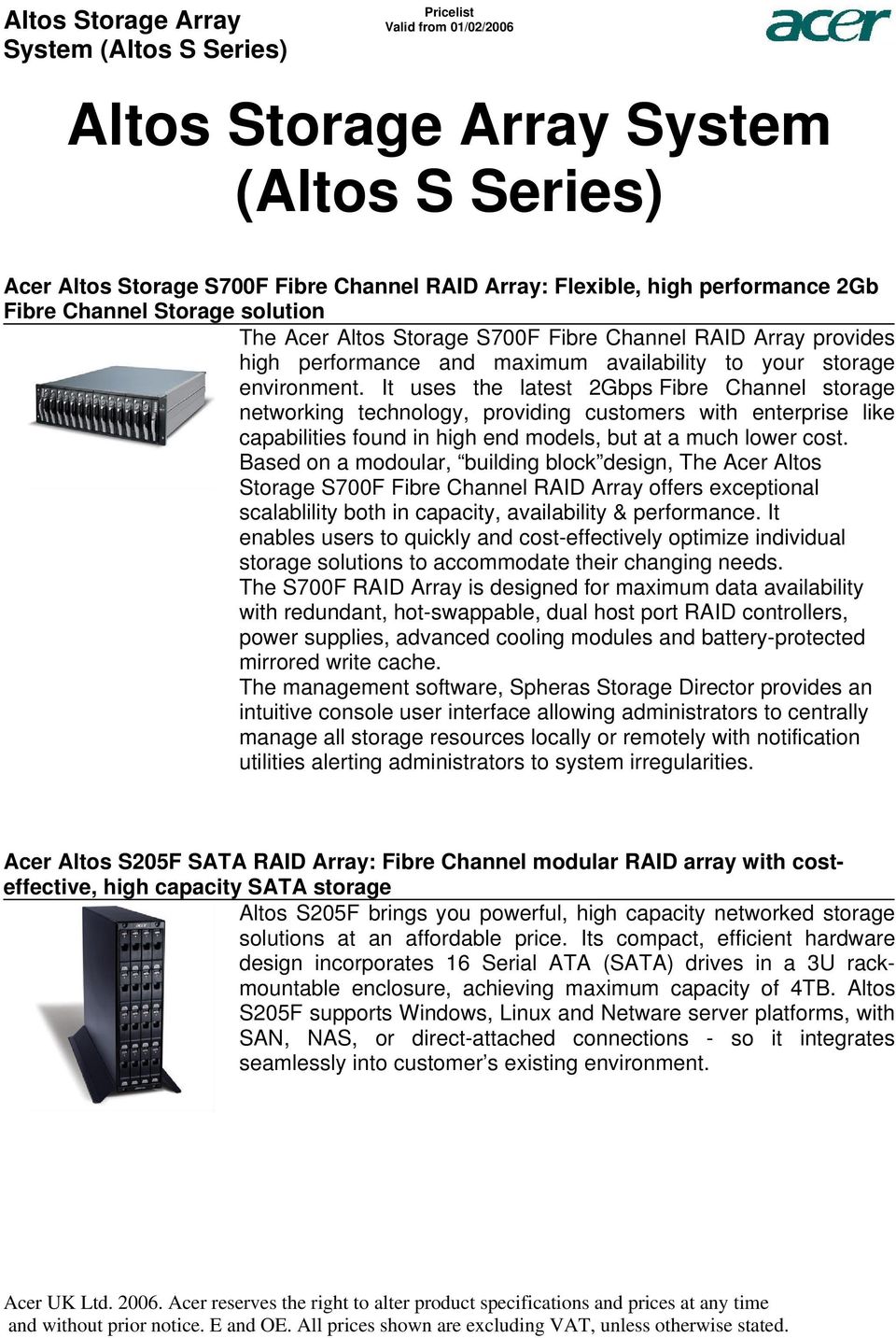 technology, providing customers with enterprise like capabilities found in high end models, but at a much lower cost Based on a modoular, building block design, The Acer Altos Storage S700F Fibre