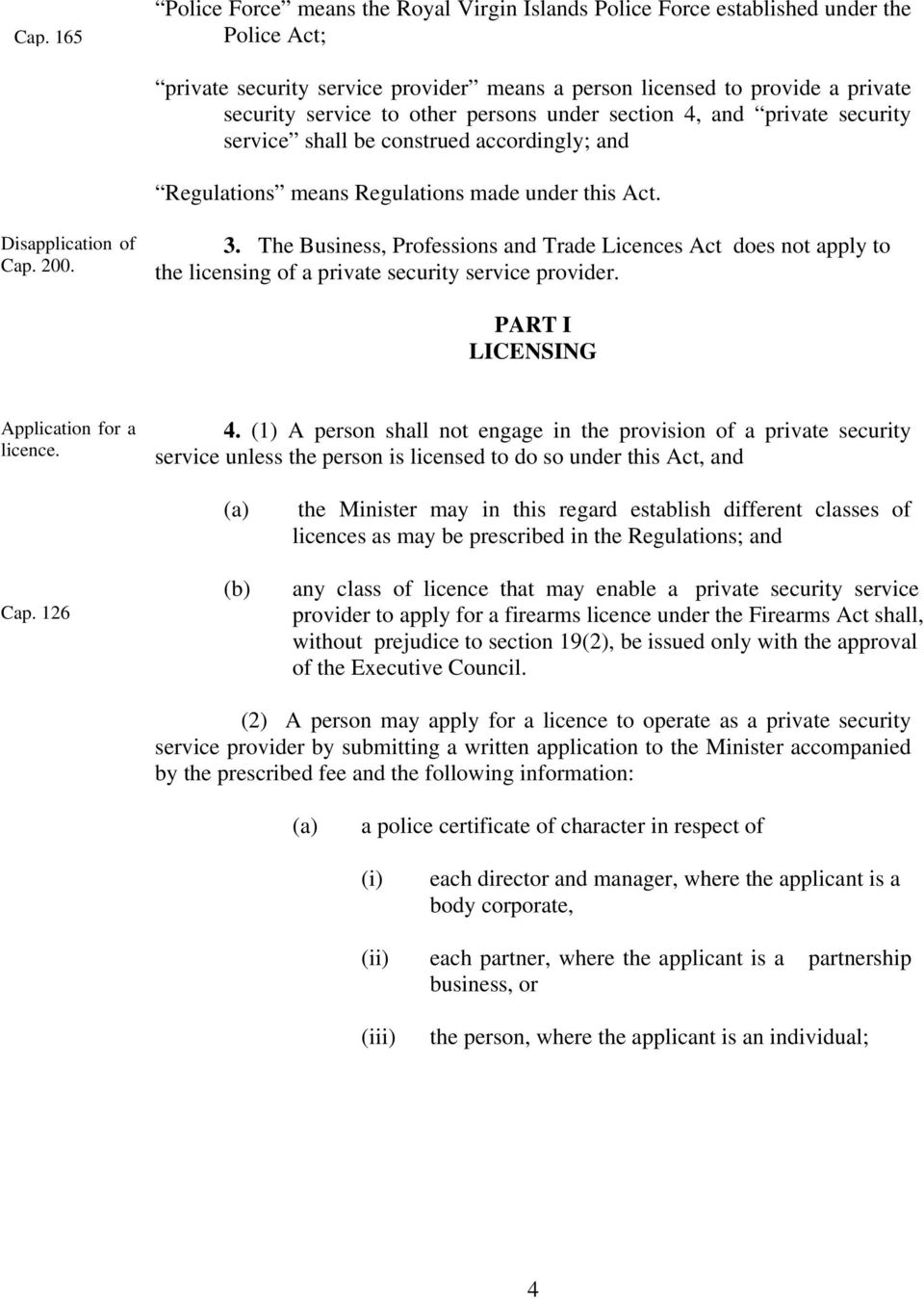 The Business, Professions and Trade Licences Act does not apply to the licensing of a private security service provider. PART I LICENSING Application for a licence. 4.