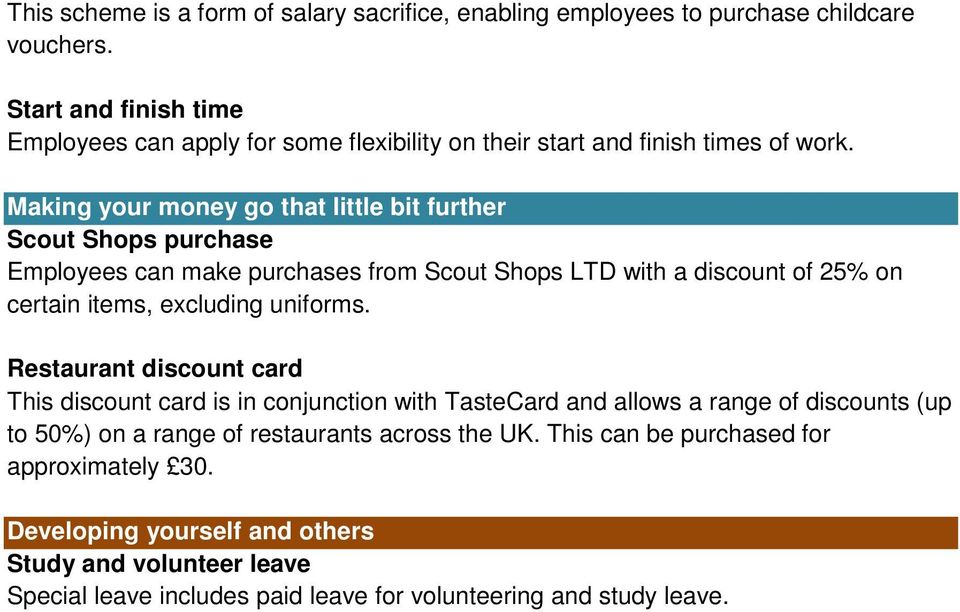 Making your money go that little bit further Scout Shops purchase Employees can make purchases from Scout Shops LTD with a discount of 25% on certain items, excluding uniforms.