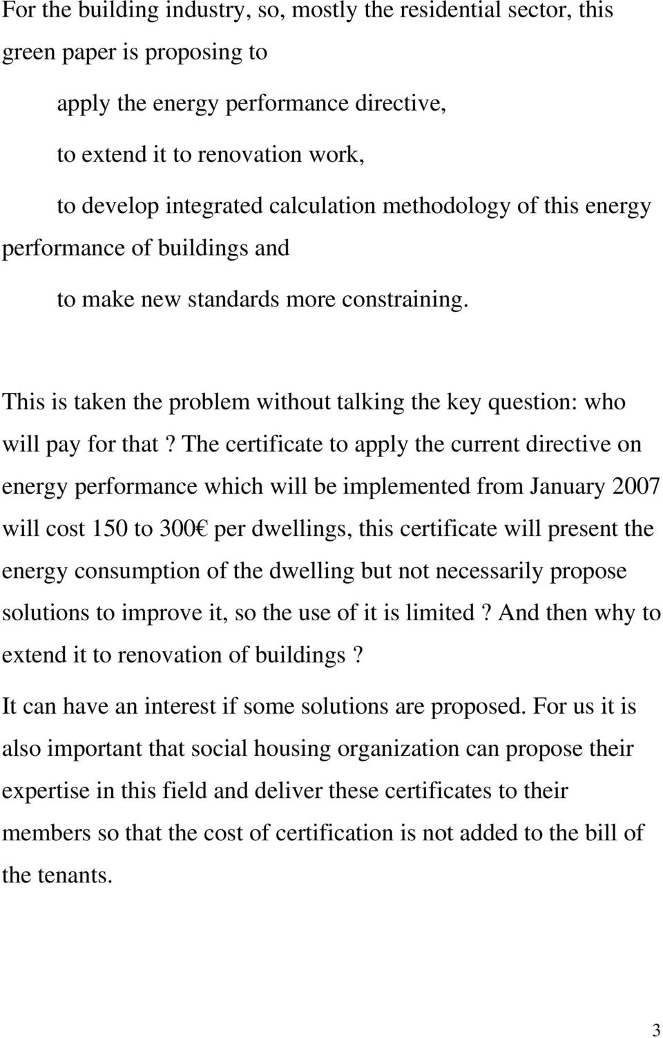 The certificate to apply the current directive on energy performance which will be implemented from January 2007 will cost 150 to 300 per dwellings, this certificate will present the energy