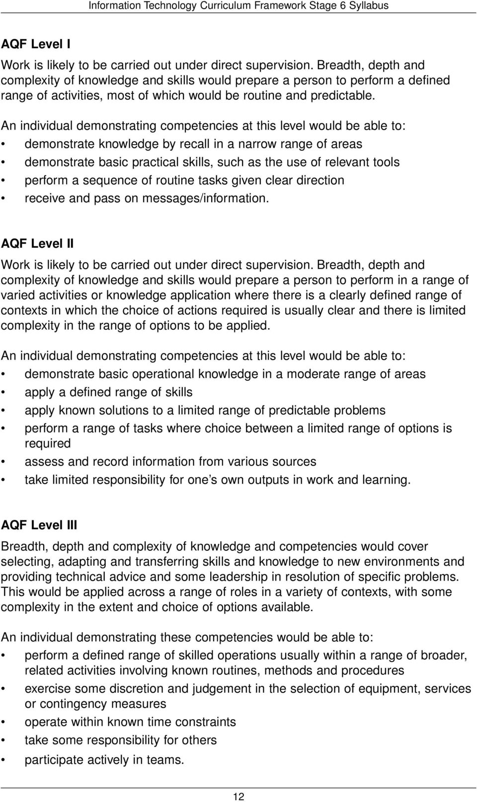 An individual demonstrating competencies at this level would be able to: demonstrate knowledge by recall in a narrow range of areas demonstrate basic practical skills, such as the use of relevant
