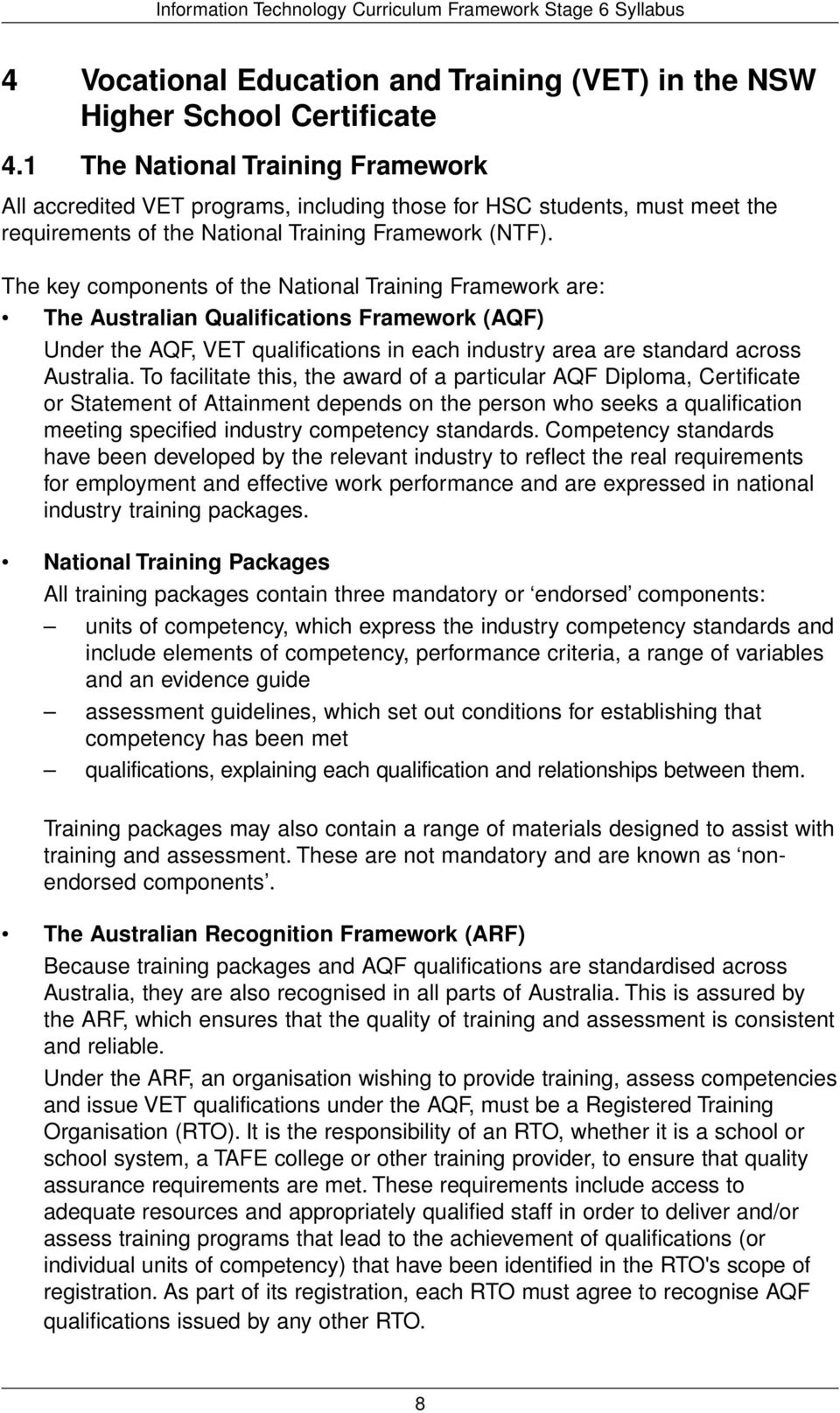 The key components of the National Training Framework are: The Australian Qualifications Framework (AQF) Under the AQF, VET qualifications in each industry area are standard across Australia.