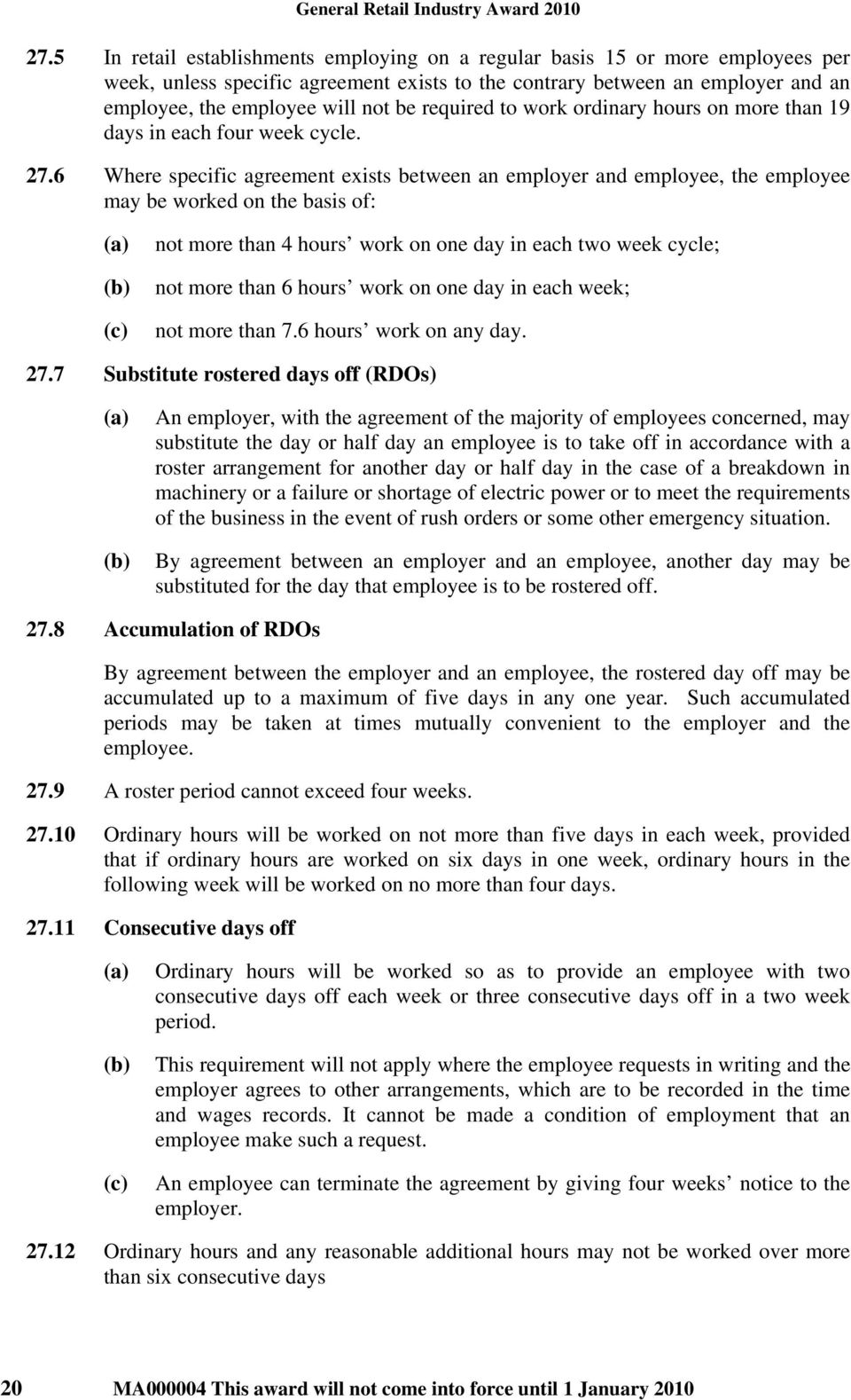 6 Where specific agreement exists between an employer and employee, the employee may be worked on the basis of: not more than 4 hours work on one day in each two week cycle; not more than 6 hours