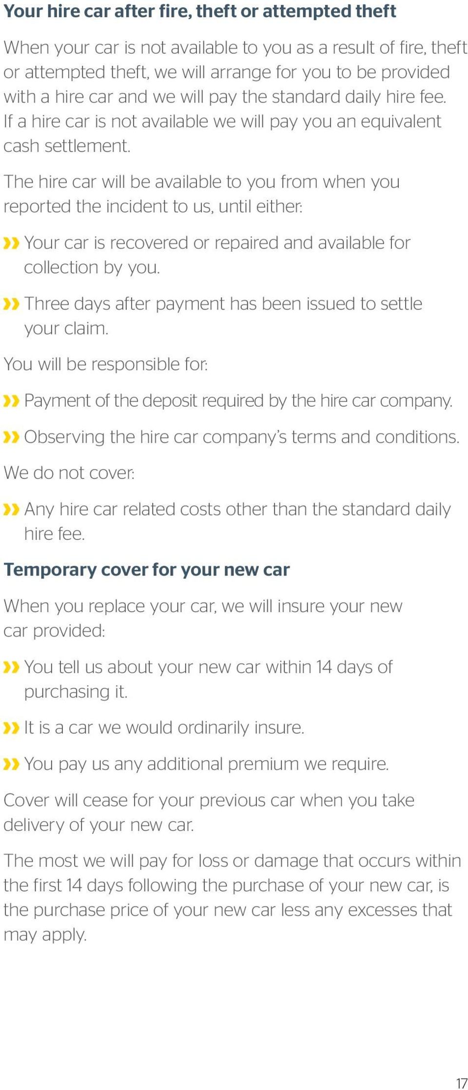 The hire car will be available to you from when you reported the incident to us, until either: Your car is recovered or repaired and available for collection by you.