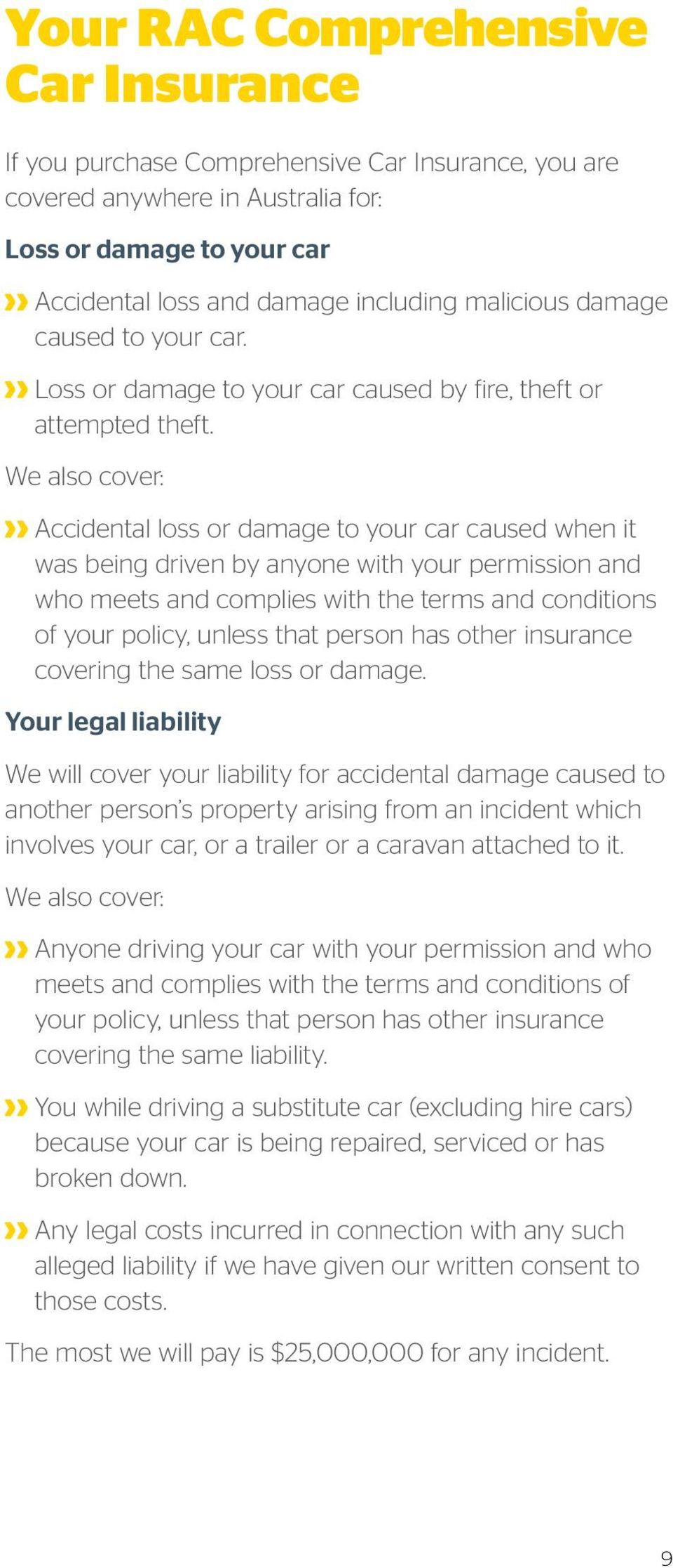 We also cover: Accidental loss or damage to your car caused when it was being driven by anyone with your permission and who meets and complies with the terms and conditions of your policy, unless