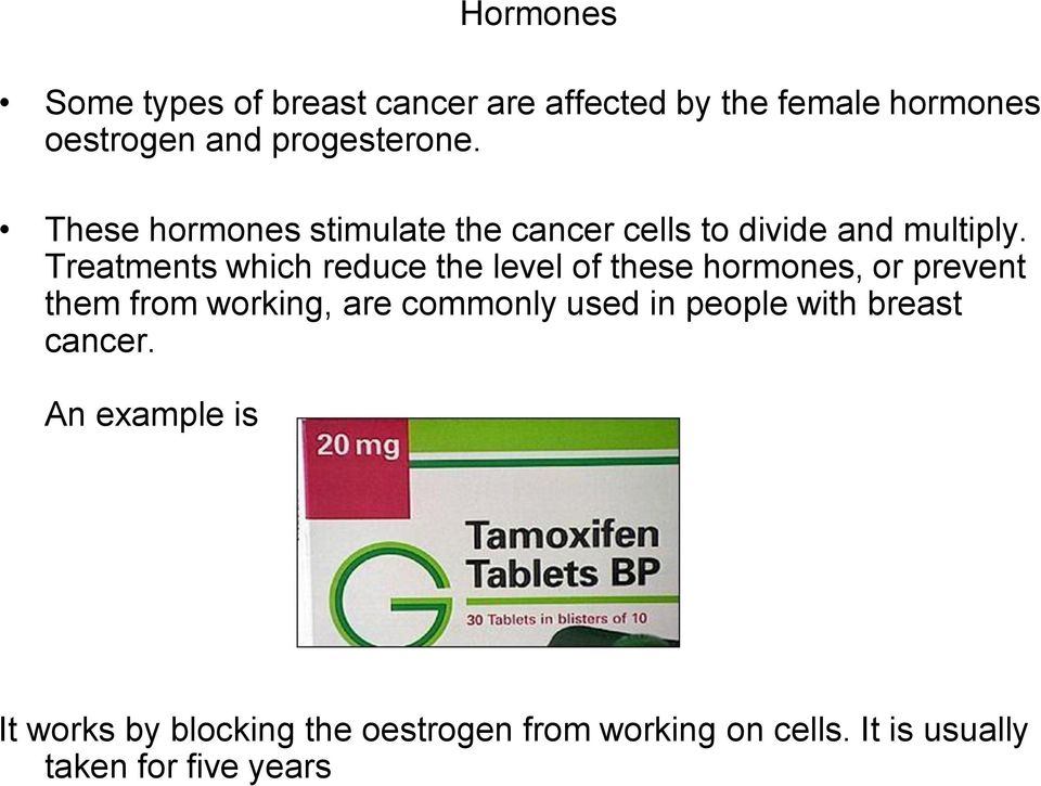 Treatments which reduce the level of these hormones, or prevent them from working, are commonly used