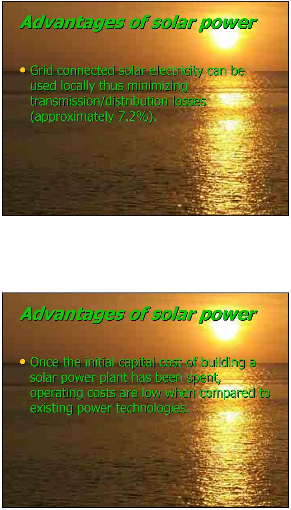 Advantages of solar power Once the initial capital cost of building a solar