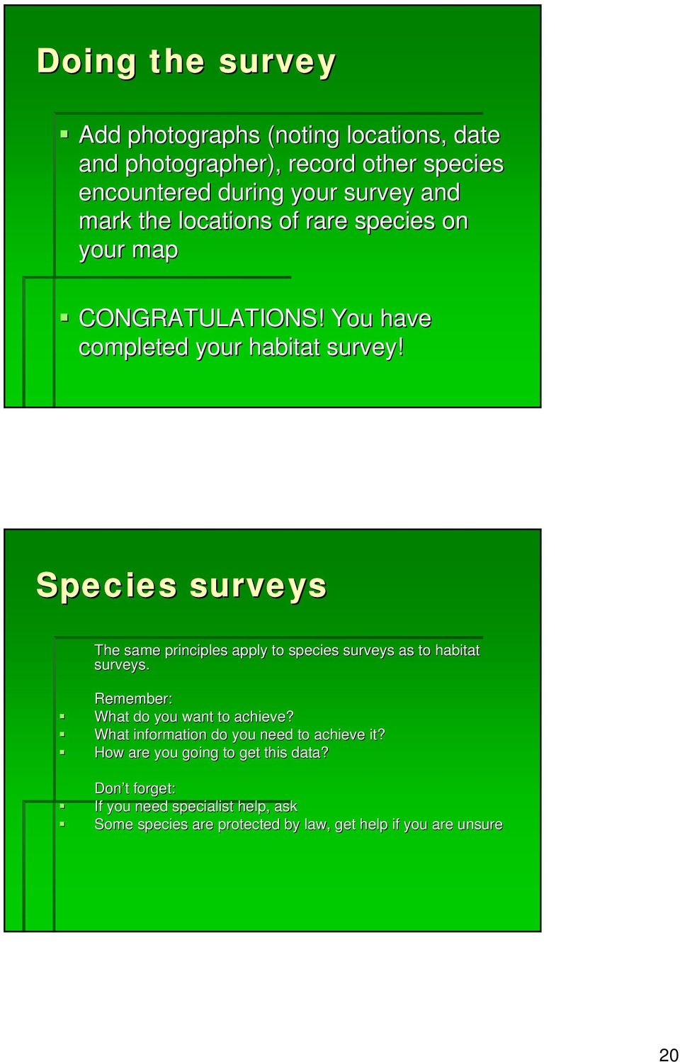 Species surveys The same principles apply to species surveys as to habitat surveys. Remember: What do you want to achieve?