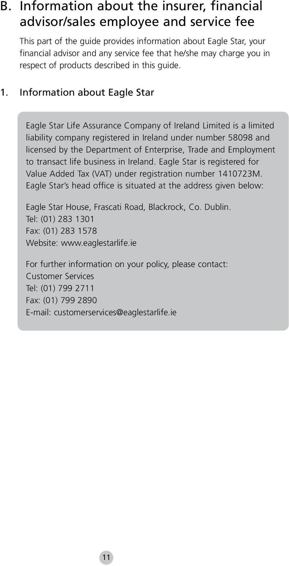 Information about Eagle Star Eagle Star Life Assurance Company of Ireland Limited is a limited liability company registered in Ireland under number 58098 and licensed by the Department of Enterprise,