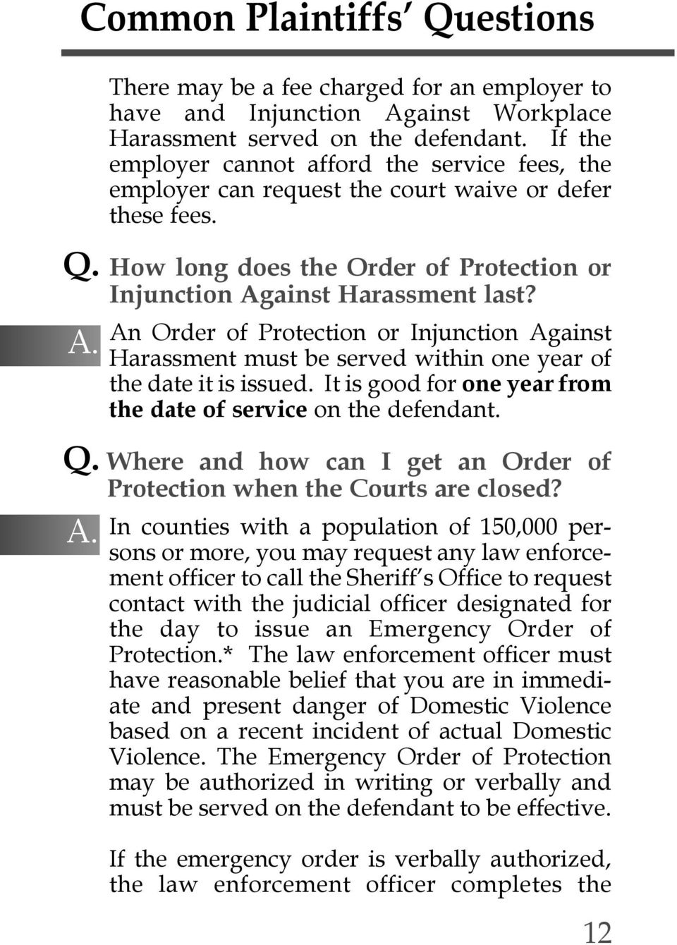 An Order of Protection or Injunction Against Harassment must be served within one year of the date it is issued. It is good for one year from the date of service on the defendant. Q.
