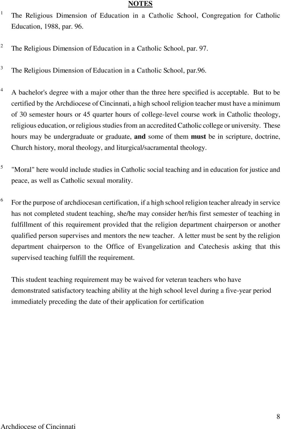 But to be certified by the Archdiocese of Cincinnati, a high school religion teacher must have a minimum of 30 semester hours or 45 quarter hours of college-level course work in Catholic theology,