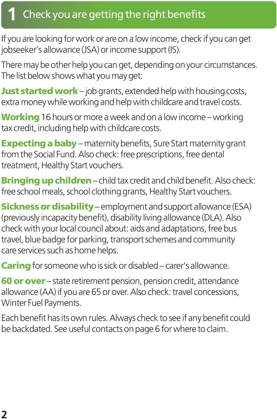 The list below shows what you may get: Just started work job grants, extended help with housing costs, extra money while working and help with childcare and travel costs.