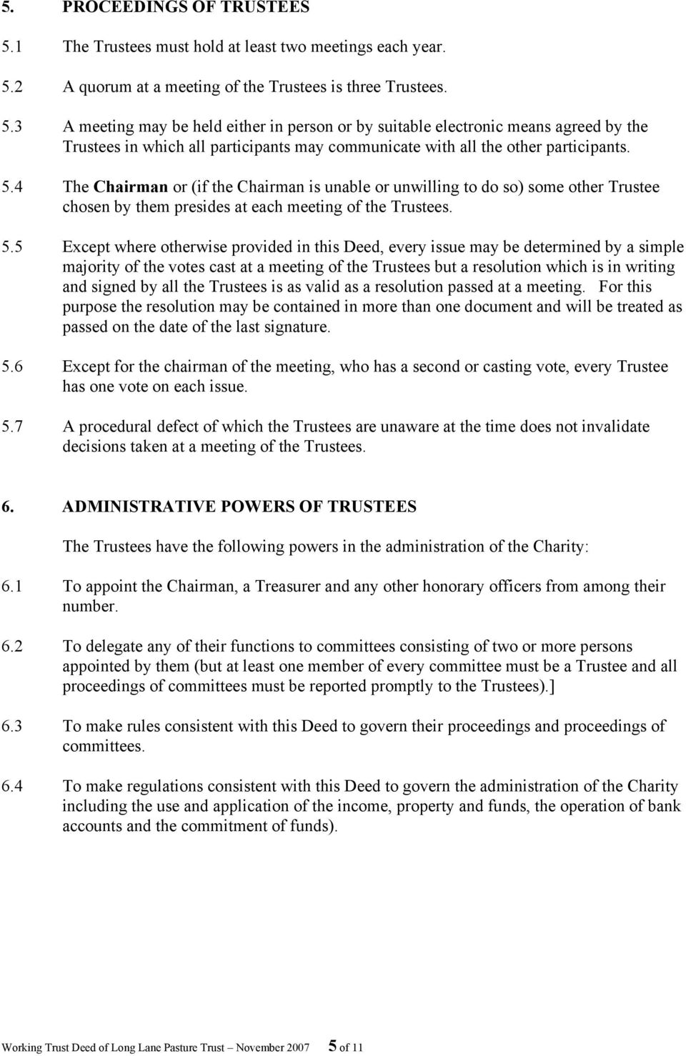 5 Except where otherwise provided in this Deed, every issue may be determined by a simple majority of the votes cast at a meeting of the Trustees but a resolution which is in writing and signed by