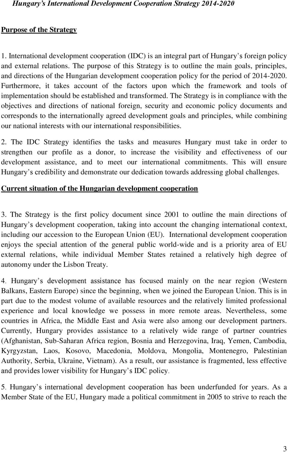 The purpose of this Strategy is to outline the main goals, principles, and directions of the Hungarian development cooperation policy for the period of 2014-2020.