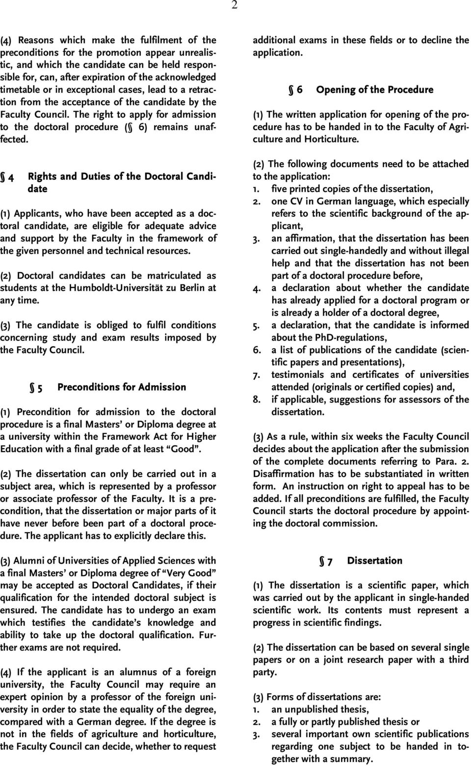 4 Rights and Duties of the Doctoral Candidate (1) Applicants, who have been accepted as a doctoral candidate, are eligible for adequate advice and support by the Faculty in the framework of the given