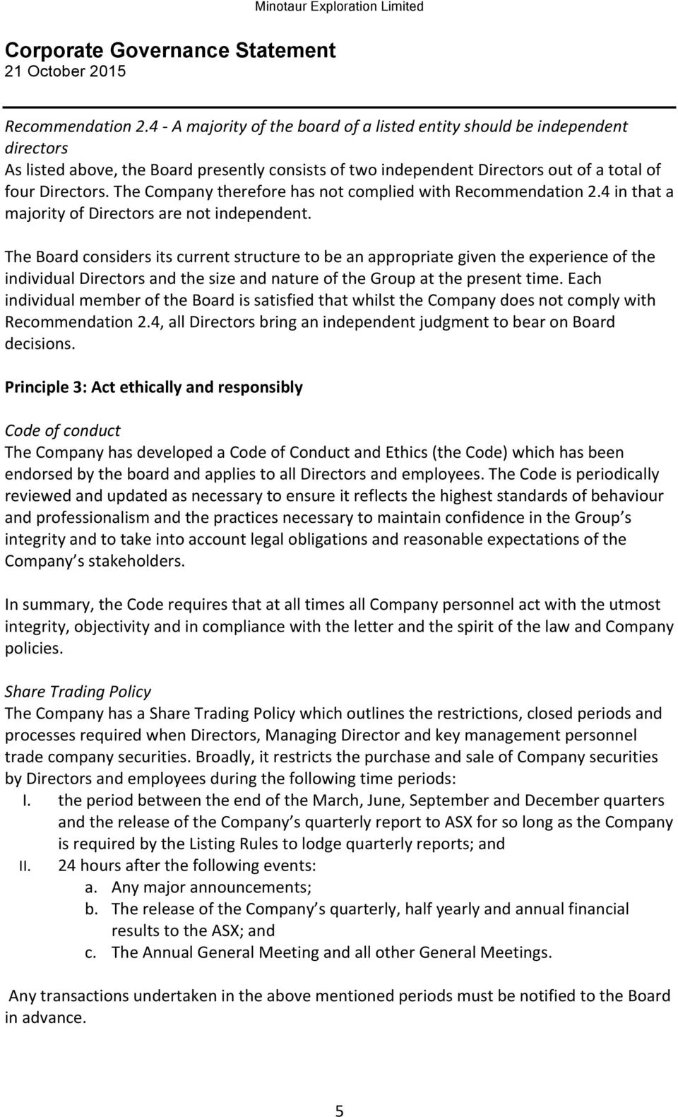 The Company therefore has not complied with 4 in that a majority of Directors are not independent.