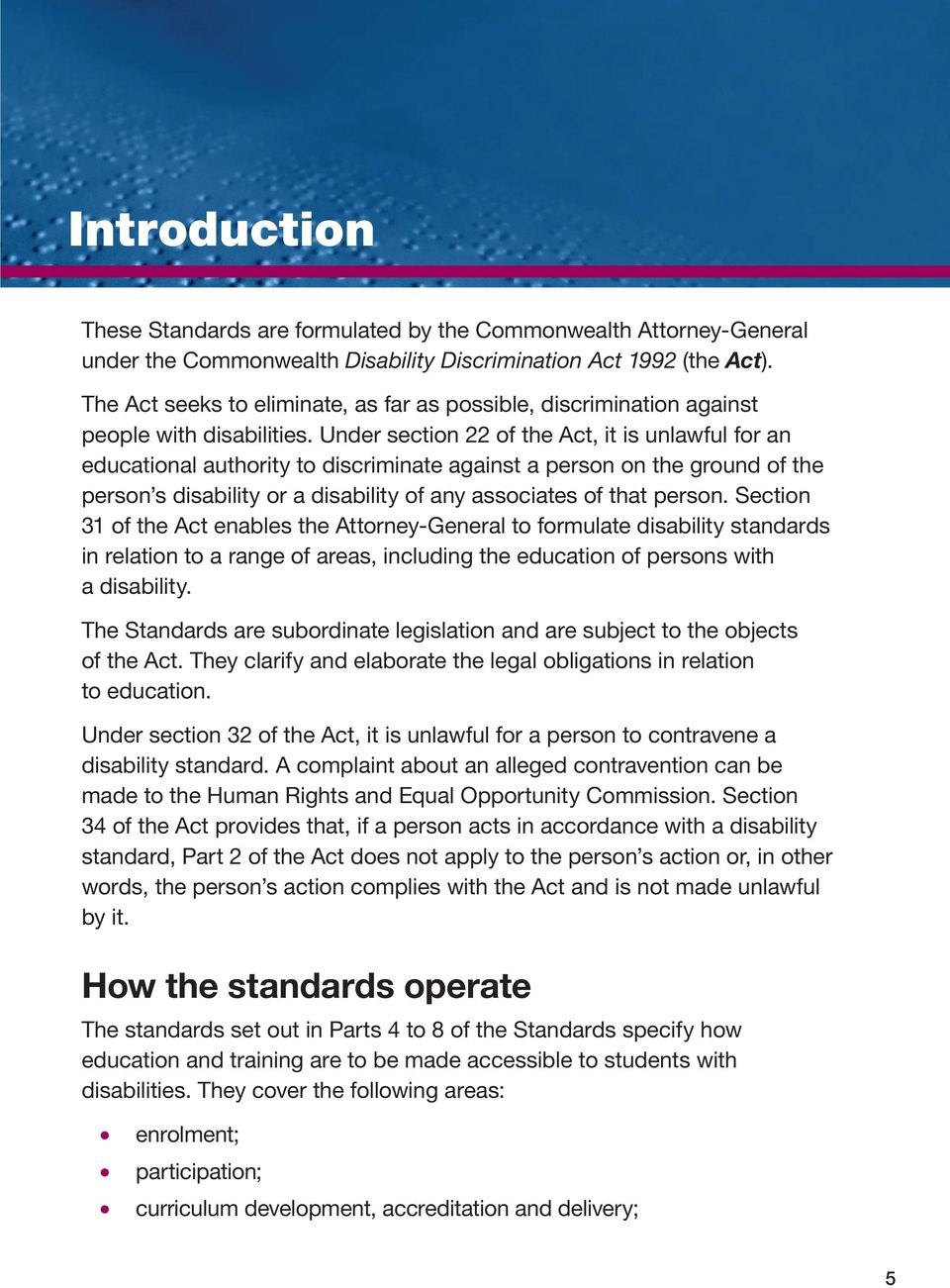 Under section 22 of the Act, it is unlawful for an educational authority to discriminate against a person on the ground of the person s disability or a disability of any associates of that person.
