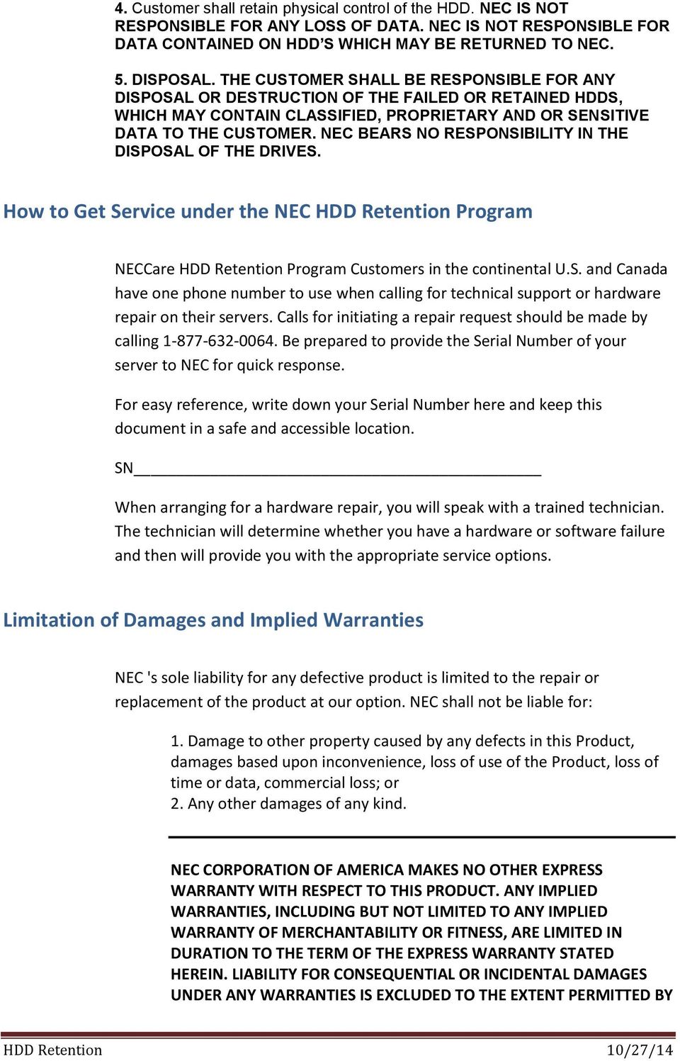 NEC BEARS NO RESPONSIBILITY IN THE DISPOSAL OF THE DRIVES. How to Get Service under the NEC HDD Retention Program NECCare HDD Retention Program Customers in the continental U.S. and Canada have one phone number to use when calling for technical support or hardware repair on their servers.