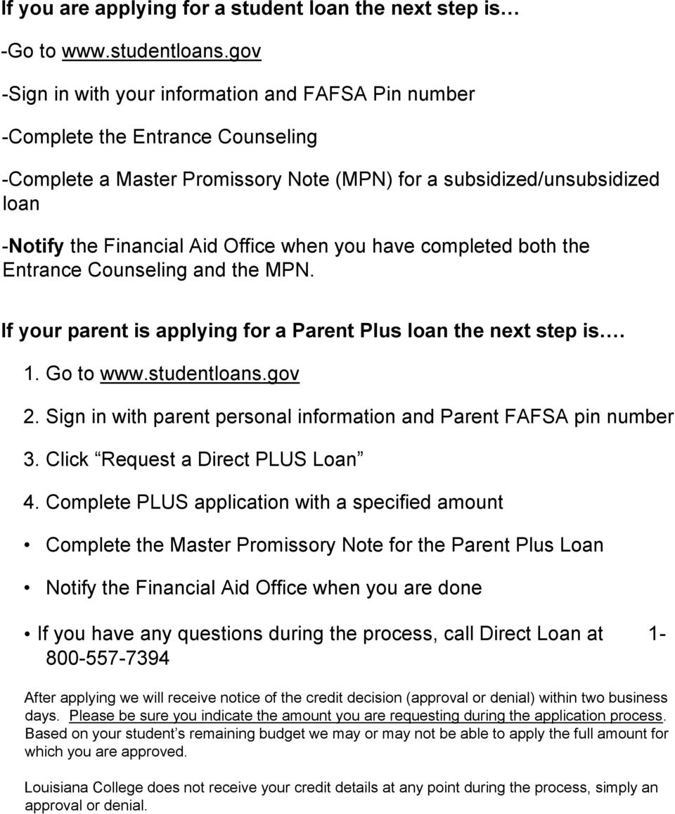 when you have completed both the Entrance Counseling and the MPN. If your parent is applying for a Parent Plus loan the next step is. 1. Go to www.studentloans.gov 2.