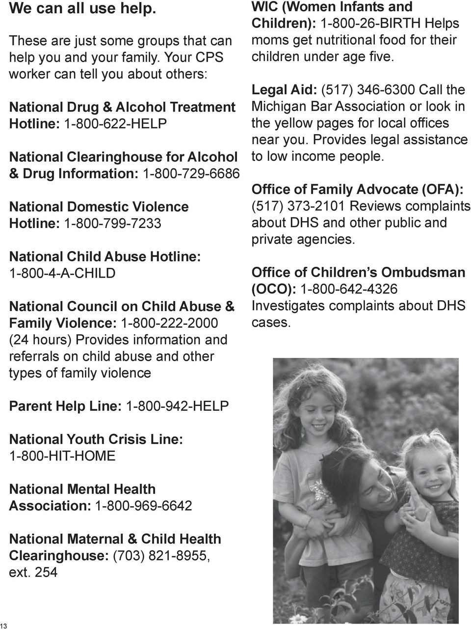 Hotline: 1-800-799-7233 National Child Abuse Hotline: 1-800-4-A-CHILD National Council on Child Abuse & Family Violence: 1-800-222-2000 (24 hours) Provides information and referrals on child abuse
