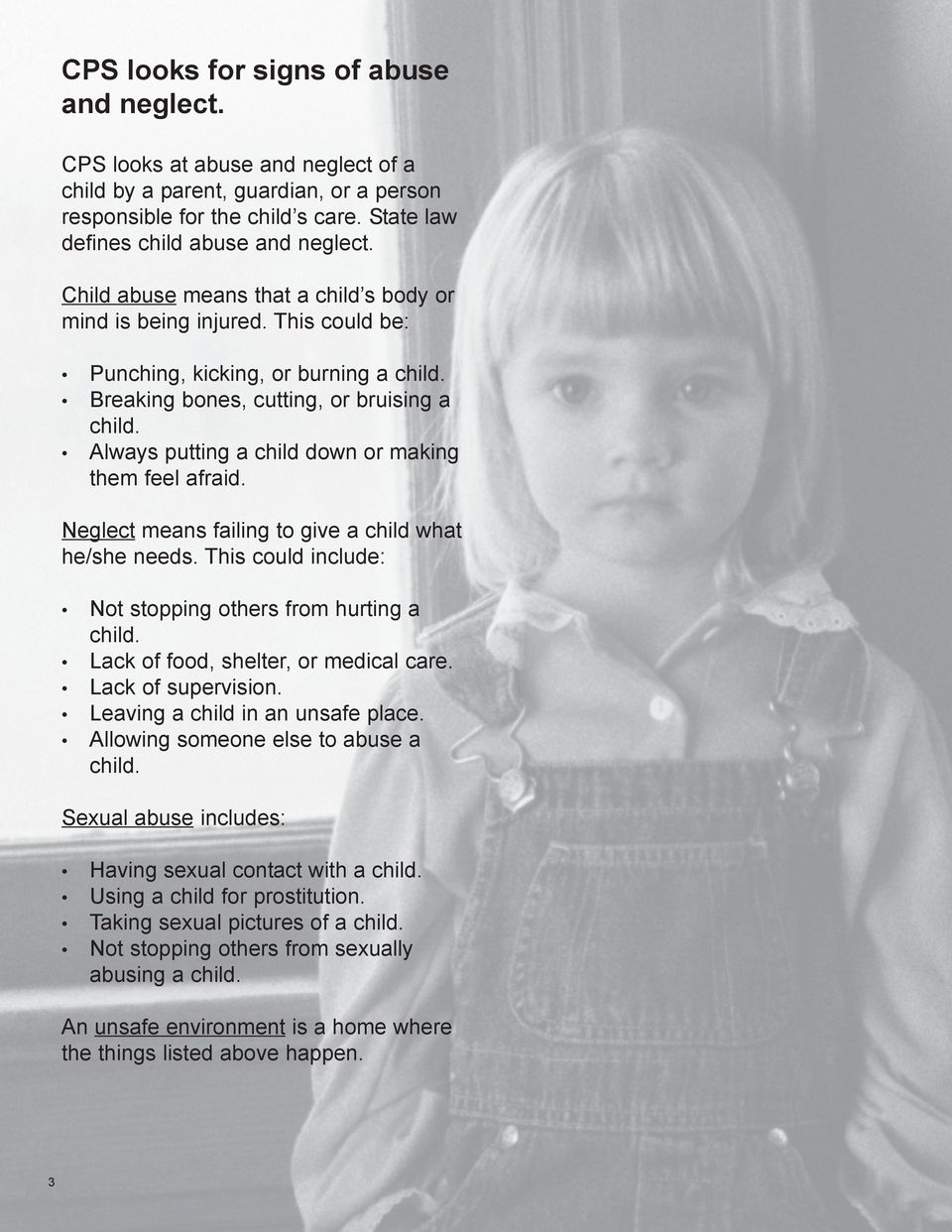 Always putting a child down or making them feel afraid. Neglect means failing to give a child what he/she needs. This could include: Not stopping others from hurting a child.