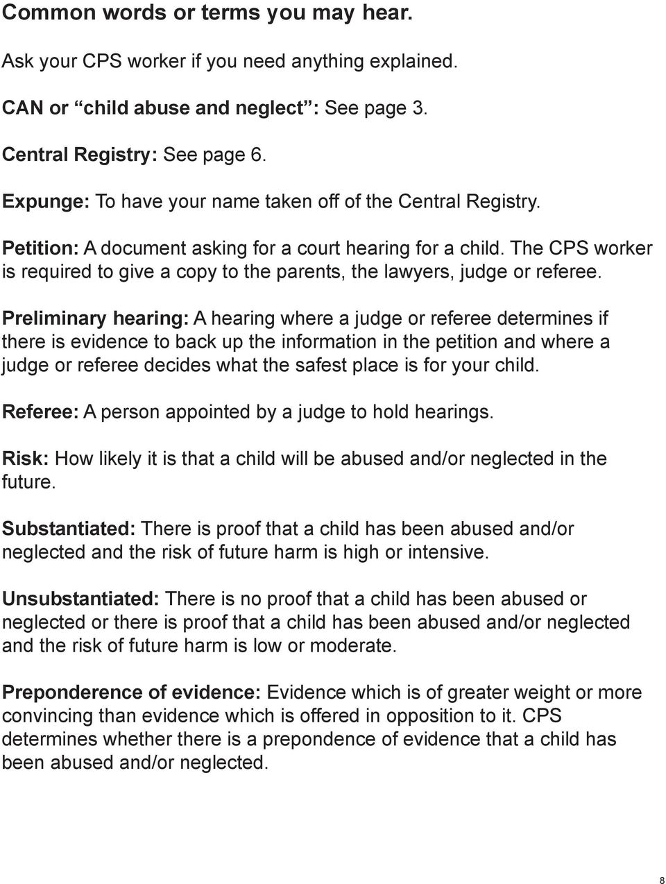The CPS worker is required to give a copy to the parents, the lawyers, judge or referee.