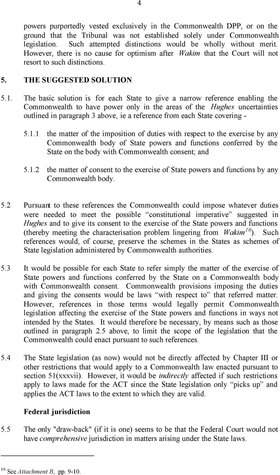 The basic solution is for each State to give a narrow reference enabling the Commonwealth to have power only in the areas of the Hughes uncertainties outlined in paragraph 3 above, ie a reference