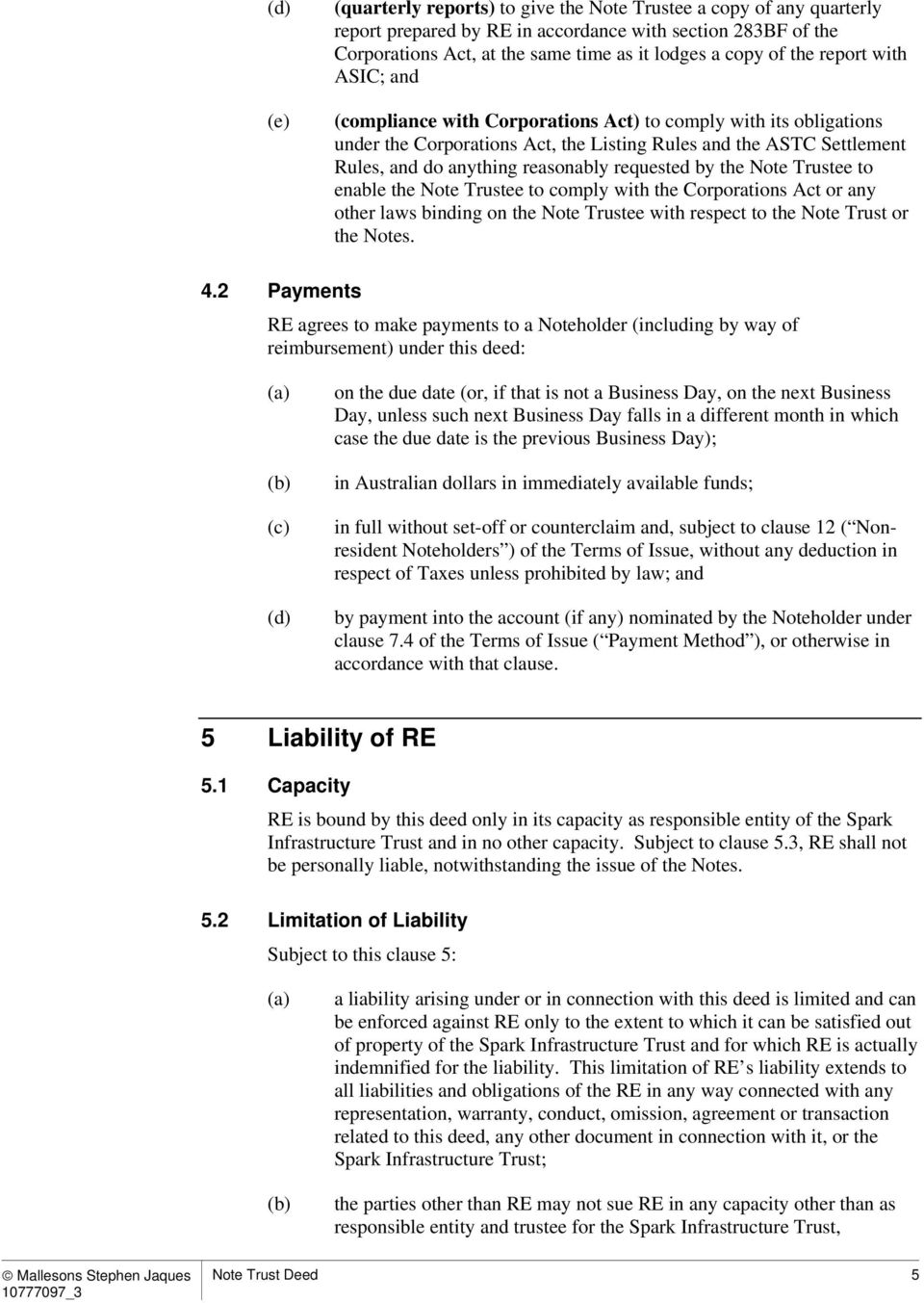 requested by the Note Trustee to enable the Note Trustee to comply with the Corporations Act or any other laws binding on the Note Trustee with respect to the Note Trust or the Notes. 4.