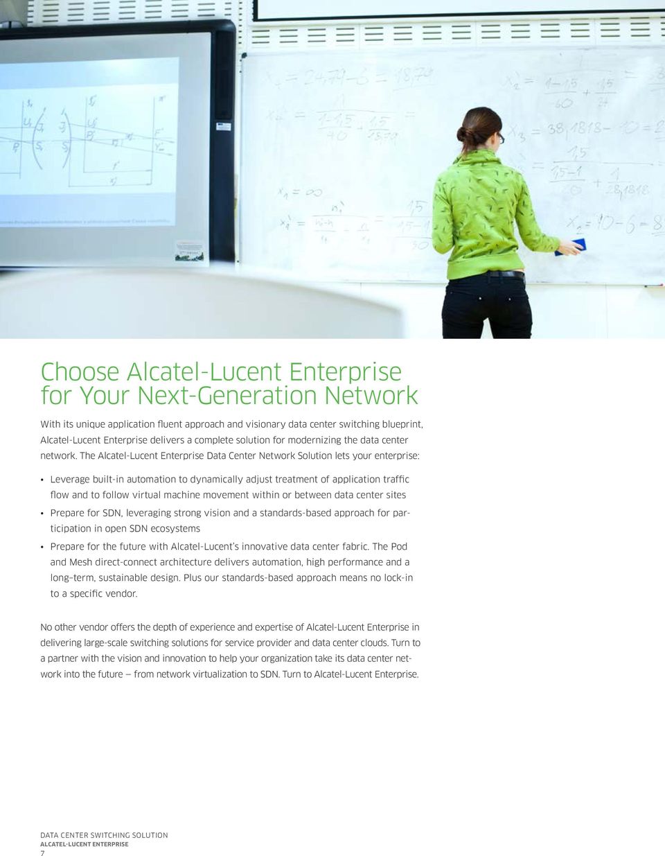 The Alcatel-Lucent Enterprise Data Center Network Solution lets your enterprise: Leverage built-in automation to dynamically adjust treatment of application traffic flow and to follow virtual machine